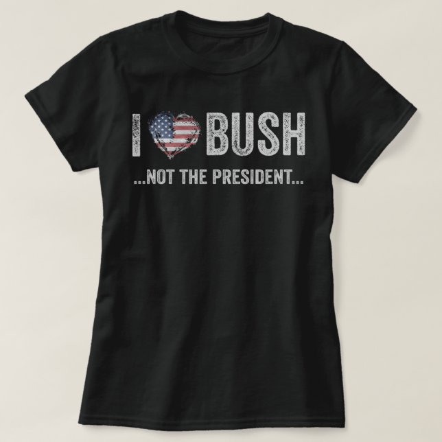 I Love Bush Not The President T-Shirt (Design Front)