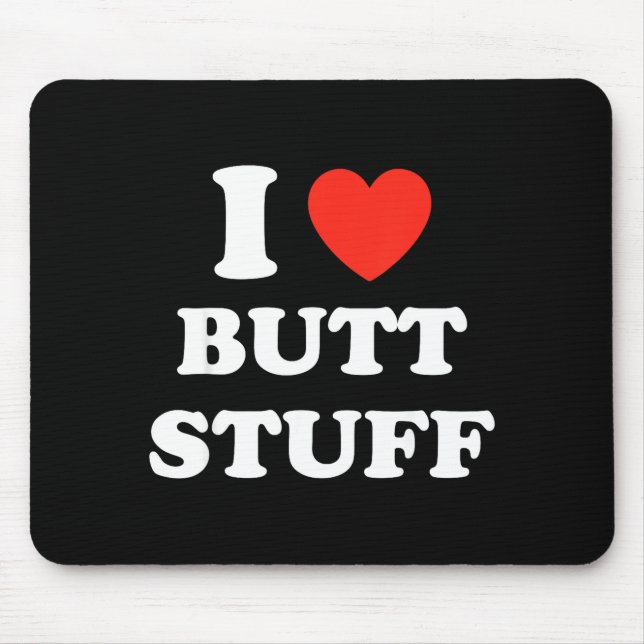 I Love Butt Stuff Funny Quote  Mouse Pad (Front)