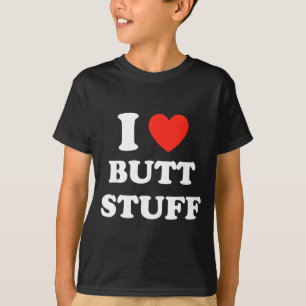 I Love Butt Stuff Funny Quote  T-Shirt
