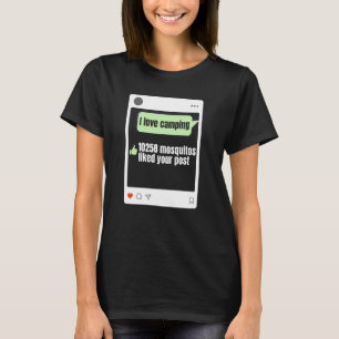 I Love Camping 10258 Mosquitos Liked Your Post  Ca T-Shirt