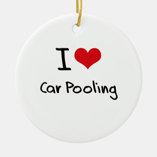 I love Car Pooling Ceramic Ornament (Front)