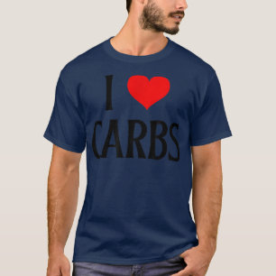 I Love Carbs I Heart Carbs Funny Carb Food Lover S T-Shirt