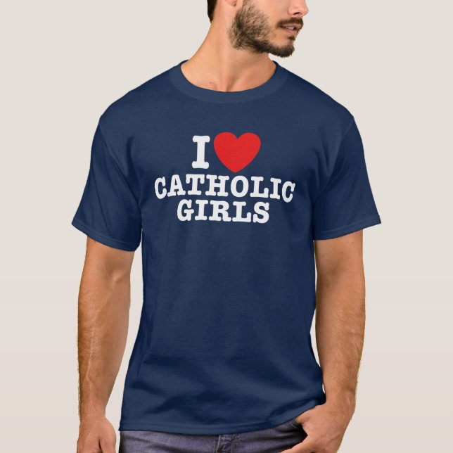 I Love Catholic Girls T-Shirt (Front)
