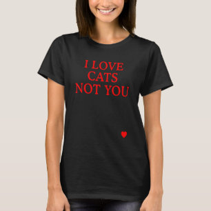 I Love Cats Not You  Cat T-Shirt