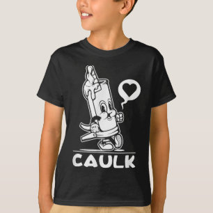 I Love Caulk Construction Funny Dad Handyman Joke T-Shirt