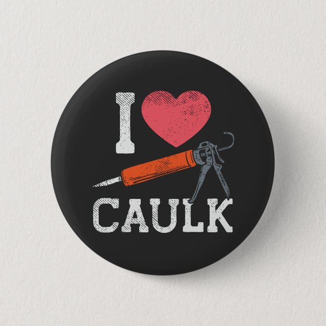 I Love Caulking Construction Workers 2 Inch Round Button (Front)