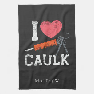 I Love Caulking Construction Workers Personalized Kitchen Towel