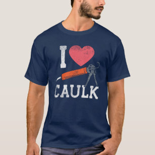 I Love Caulking Construction Workers T-Shirt