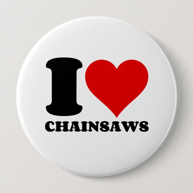 I LOVE CHAIN SAWS 4 INCH ROUND BUTTON (Front)