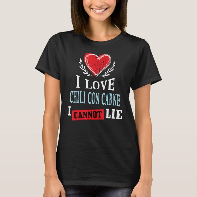 I Love Chili Con Carne I Can Not Lie   Food Humour T-Shirt (Front)