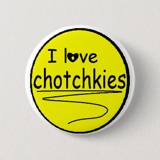 I love chotchkies Flare 2 Inch Round Button