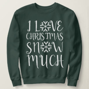 I Love Christmas Snow Much Sweatshirt