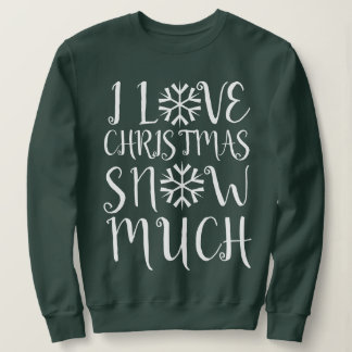 I Love Christmas Snow Much Sweatshirt