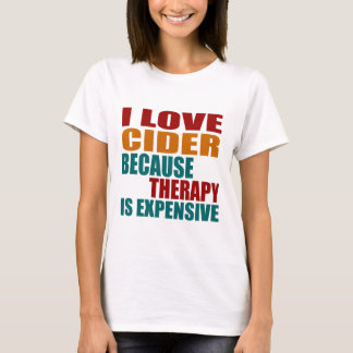 I Love CIDER Because Therapy Expensiv T-Shirt