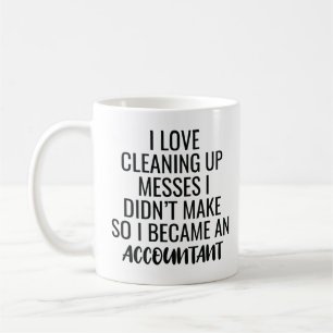 I Love Cleaning Up Messes I Didn't Make Accountant Coffee Mug