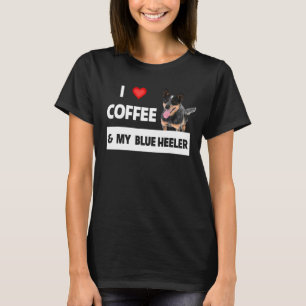 I Love Coffee And My Blue Heeler Dog Mom Dad Pet P T-Shirt