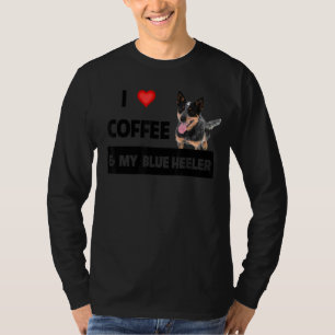 I Love Coffee And My Blue Heeler Dog Mom Dad Pet P T-Shirt