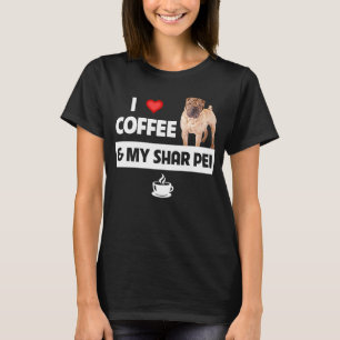 I Love Coffee and My Shar Pei Chinese Dog Mom Dad T-Shirt