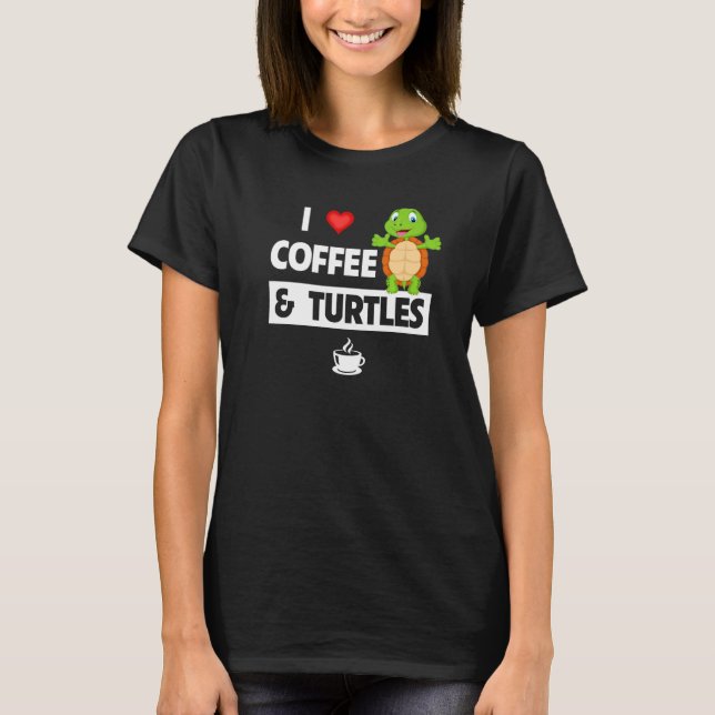 I Love Coffee and Turtles Caffeine Mug Tortoise Re T-Shirt (Front)