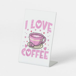 I Love Coffee - Funny Coffee Drinker Caffeine Addi Pedestal Sign