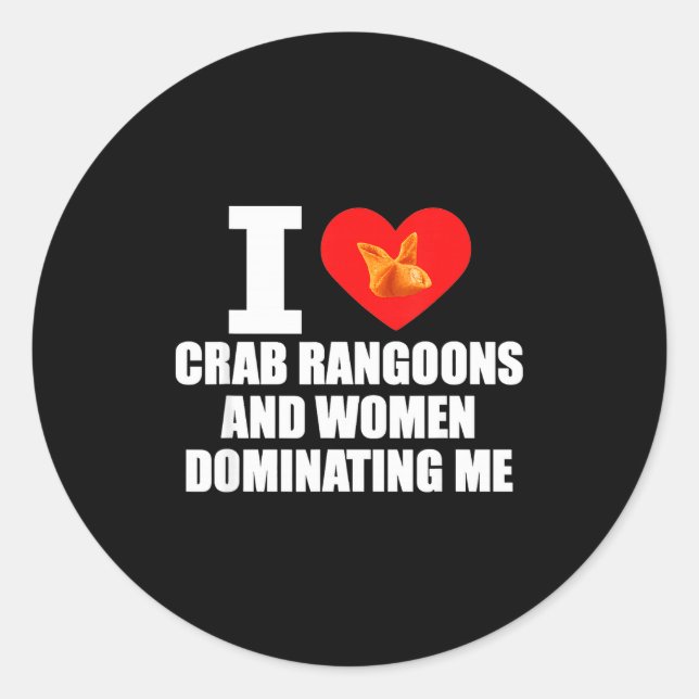 I Love Crab Rangoons And Women Dominating Me  Classic Round Sticker (Front)