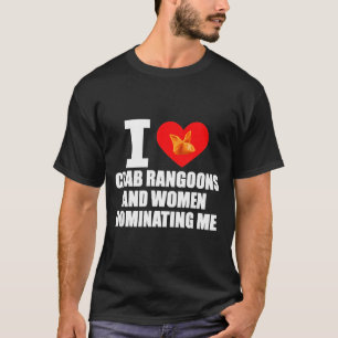 I Love Crab Rangoons And Women Dominating Me T-Shirt