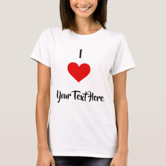 I Love Custom Text T-Shirt