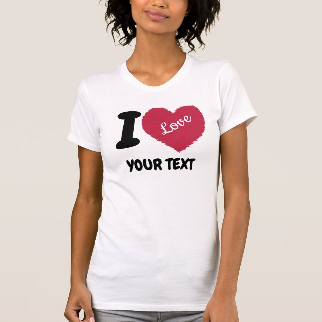 I Love Customizable Text I Heart Your Text T-Shirt (Front)