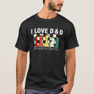 I Love D And D Drinking and Driving Gaming Chess T-Shirt