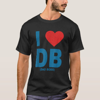 I Love Dad Bods Db I Love Db Dad Bods T-Shirt