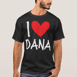 I Love Dana Name Personalized Girl Woman BFF Frien T-Shirt