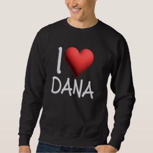 I Love Dana Name Personalized Girl Woman Friend He Sweatshirt