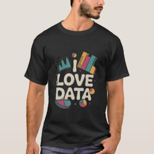 I Love Data Insightful Analytics Graph T-Shirt