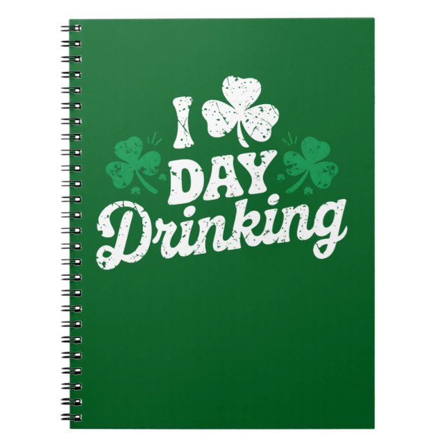 I Love Day Drinking Funny St Patrick's Day Irish Notebook (Front)