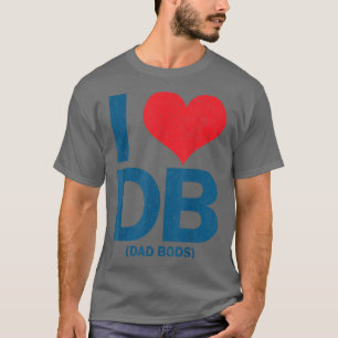 I Love DB Dad Bods T-Shirt