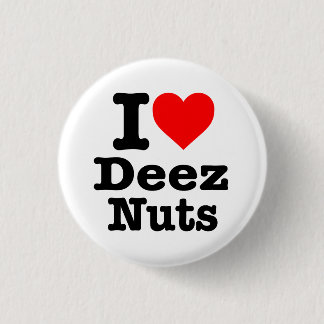 “I LOVE DEEZ NUTS” 1 INCH ROUND BUTTON