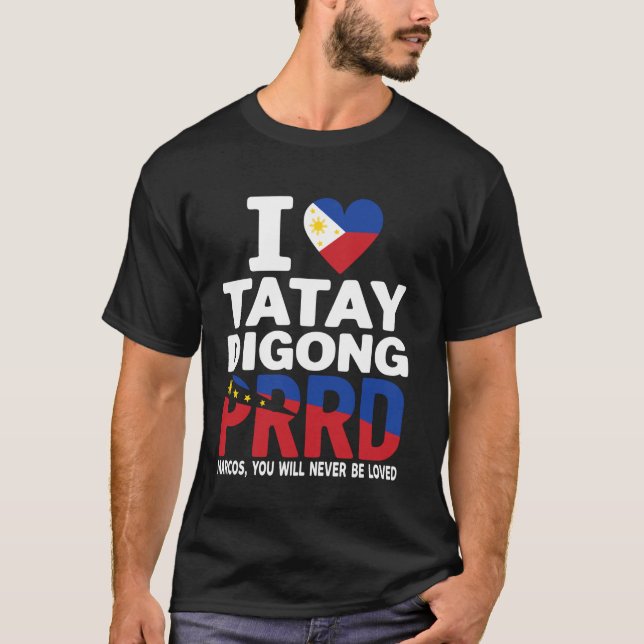 I LOVE Digong Duterte PRRD Marcos, You Will Never  T-Shirt (Front)