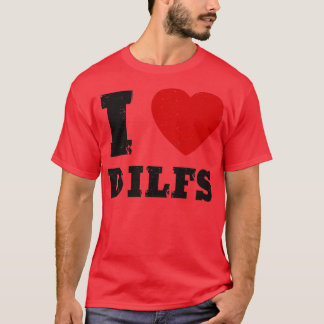 I Love Dilfs Hot Dad Funny Women 1 T-Shirt