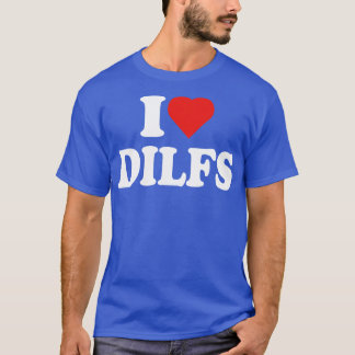 I Love DILFs T-Shirt