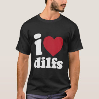 I Love Dilfs T-Shirt