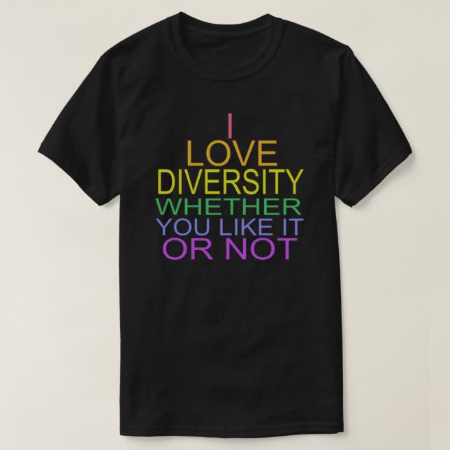 I LOVE DIVERSITY WHETHER YOU LIKE IT OR NOT T T-Shirt (Design Front)
