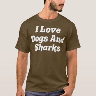 I Love Dogs And Sharks T-Shirt