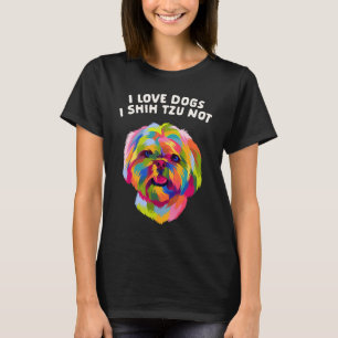 I Love Dogs I Shih Tzu Not  Dog Mom Humor Fur Mom T-Shirt