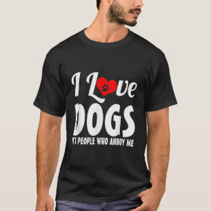 I Love Dogs Its People Who Annoy Me Dog Puppy Love T-Shirt
