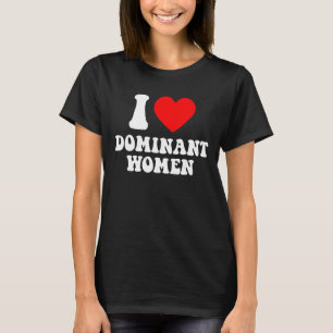 I Love Dominant Women Funny Groovy Text Joke T-Shirt