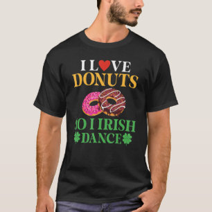 I Love Doughnuts So I Irish Dance Doughnut  Irish  T-Shirt