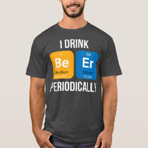 I Love Drink Beer Periodically Funny Quotes Graphi T-Shirt
