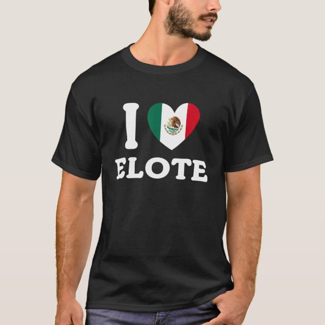 I Love Elote Mexican Flag Food   T-Shirt (Front)