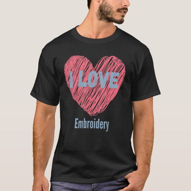 I Love Embroidery Heart Image Hobby Or Hobbyist T-Shirt (Front)