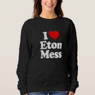 I Love Eton Mess Heart Funny Sweatshirt